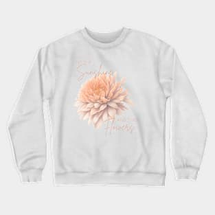 Be The Sunshine and The Flowers Crewneck Sweatshirt